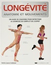 [9782702912461] Longévité anatomie et mouvements ; un guide de coaching pour entretenir la jeunesse du corps et de l'esprit