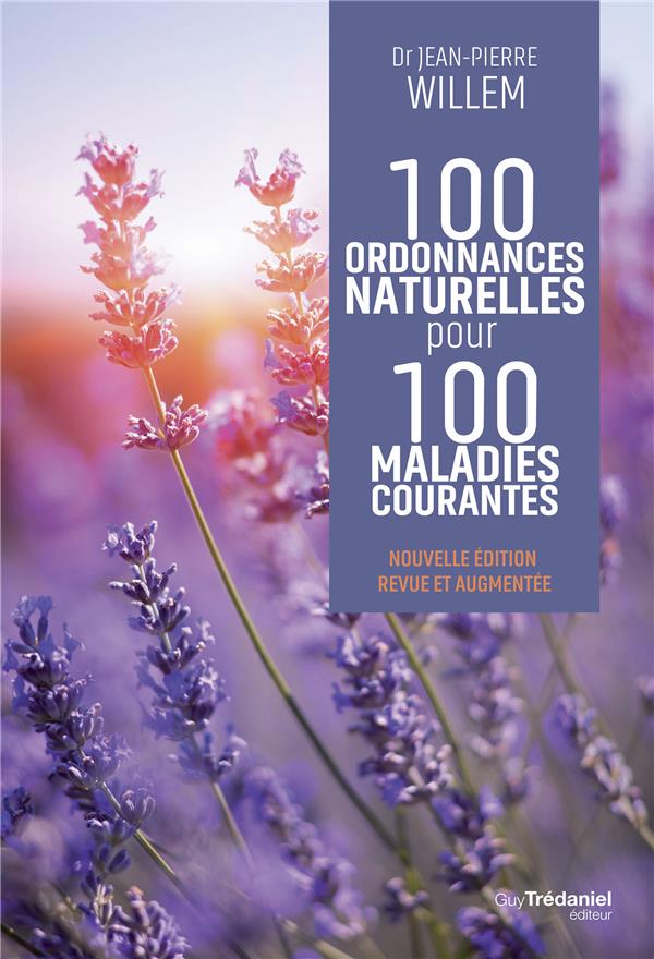 100 ordonnances naturelles pour 100 maladies courantes : nouvelle édition revue et augmentée