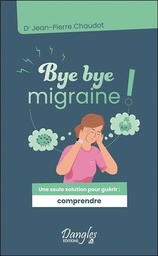[9782703312802] Bye bye migraine ! Une seule solution pour guérir : comprendre