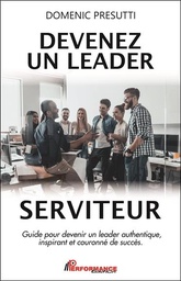 [9782924941546] Devenez un leader serviteur - Guide pour devenir un leader authentique, inspirant et couronné de succès