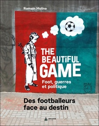 [9782491031015] The beautiful game - Foot, guerres et politique - Des footballeurs face au destin