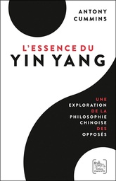 [9782360470921] L'Essence du Yin Yang - Une exploration de la philosophie chinoise des opposés