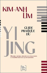 [9782360470969] Guide pratique du yi jing : histoire, théorie, principes de consultation et interprétation des 64 hexagrammes