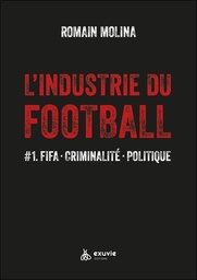 [9782491031343] L'industrie du football en 2023 : criminalité, haute finance et politique ; pourquoi tant d'impunité