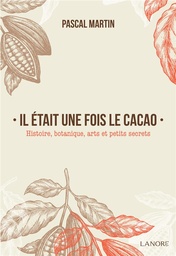[9782851578280] Il était une fois le cacao ; histoire, botanique, arts et petits secrets