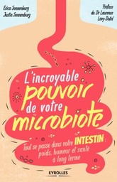 [9782212564716] L'incroyable pouvoir de votre microbiote ; tout se passe dans votre intestin : poids, humeur et santé à long terme                     (préface Laurence Lévy-Dutel)