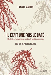 [9782851578693] Il était une fois le café ; histoire, botanique, arts et petits secrets                     (préface Philippe Oléron)