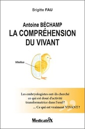 [9782872111923] Antoine bechamp - la comprehension du vivant - les embryologistes ont-ils cherche ce qui est doue d'
